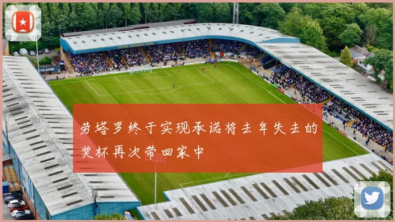 劳塔罗终于实现承诺将去年失去的奖杯再次带回家中