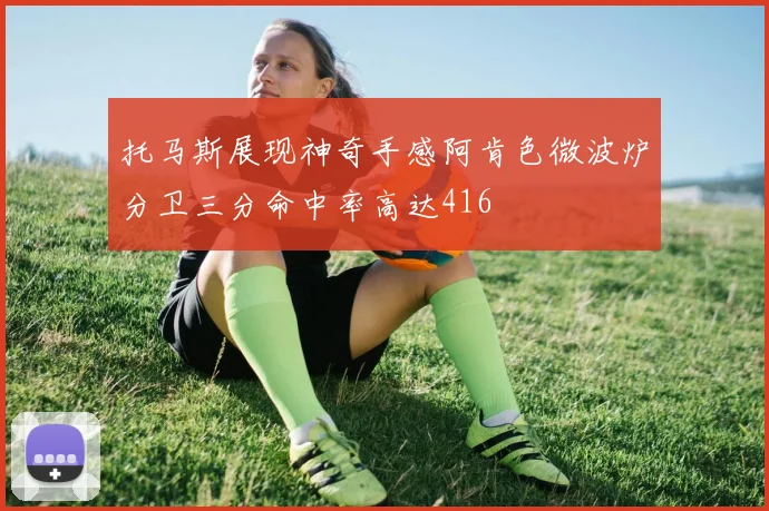 托马斯展现神奇手感阿肯色微波炉分卫三分命中率高达416